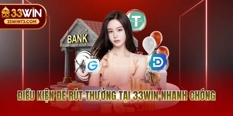 Rút tiền 33WIN 1 Điều kiện để rút thưởng tại 33WIN nhanh chóng
